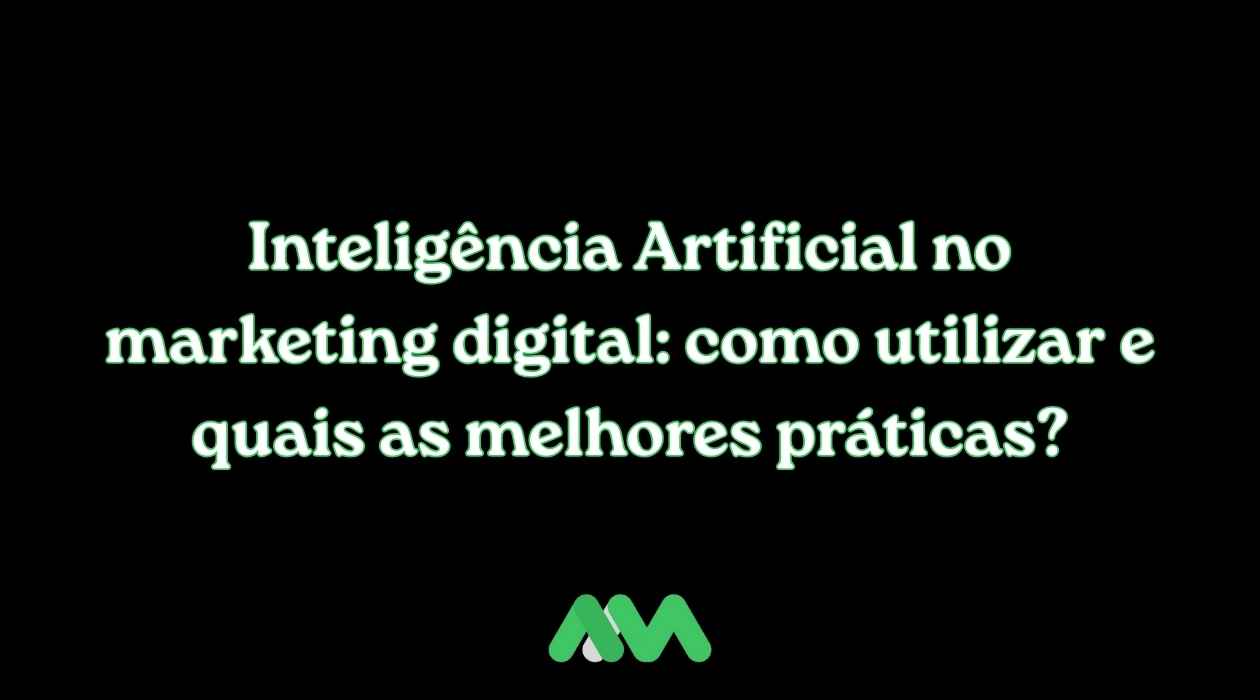 Inteligência Artificial no marketing digital: como utilizar e quais as melhores práticas?