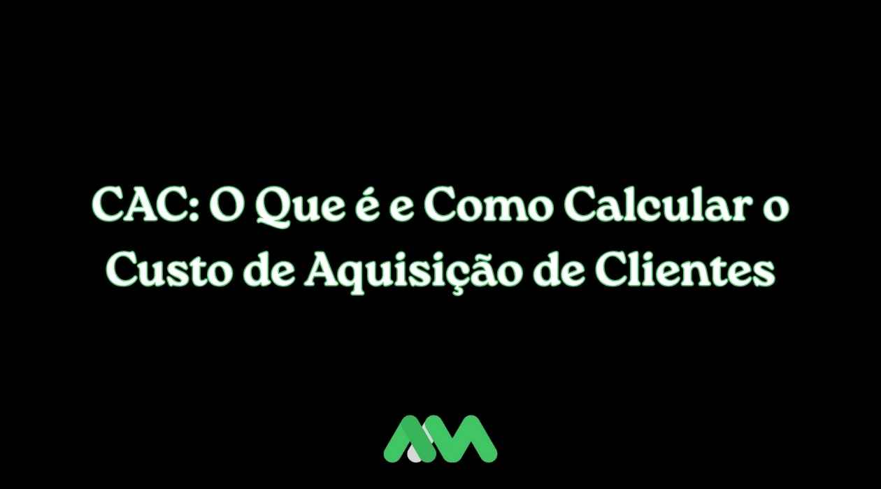 CAC: O que é e como calcular o Custo de Aquisição de Clientes